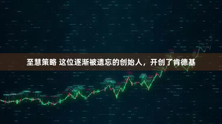 至慧策略 这位逐渐被遗忘的创始人，开创了肯德基